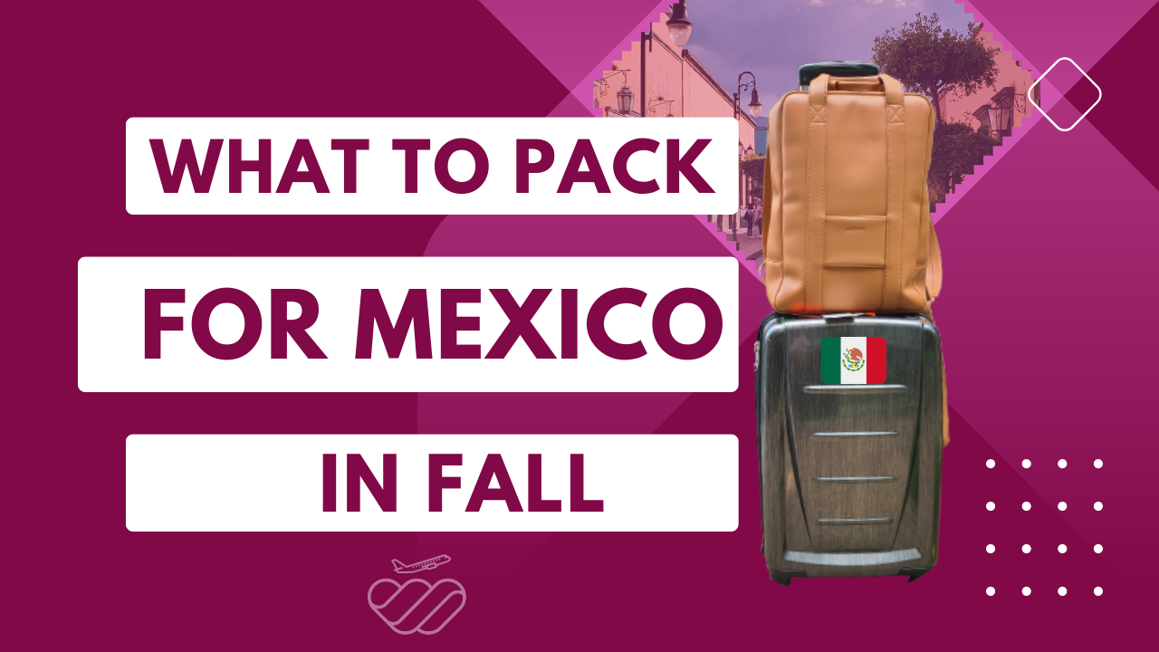 What to Pack for Mexico in Fall: Your Regional Guide