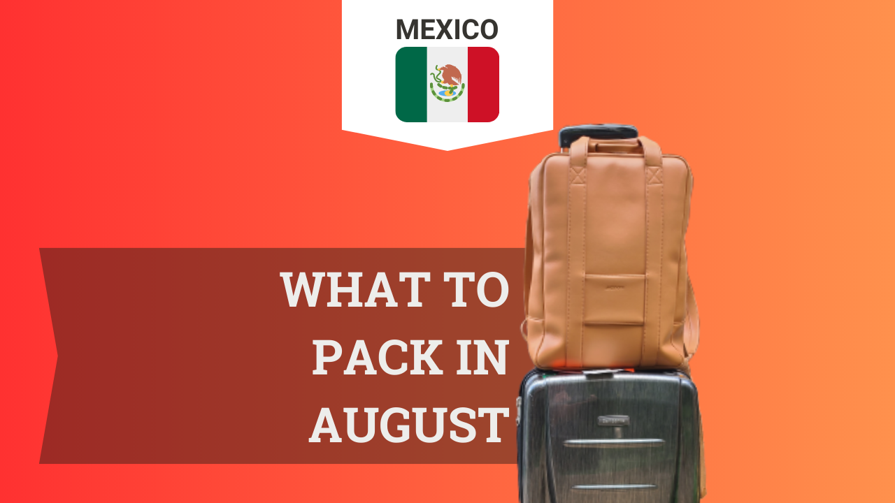 What to Pack for Mexico in August: A Regional Guide